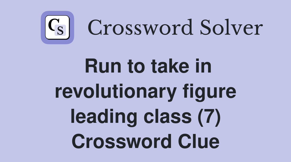 Run to take in revolutionary figure leading class (7) Crossword Clue