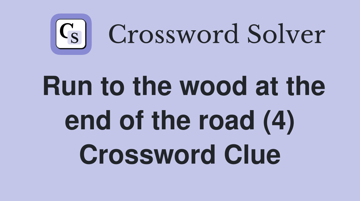 Run to the wood at the end of the road (4) Crossword Clue