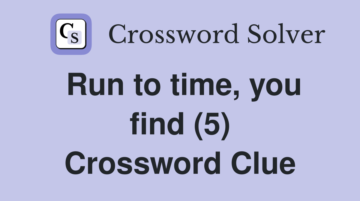 Run to time, you find (5) Crossword Clue