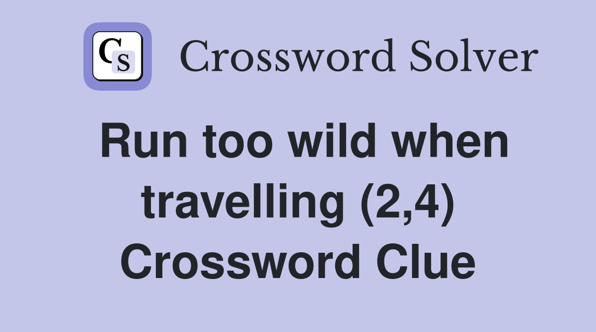 Run too wild when travelling (2,4) Crossword Clue