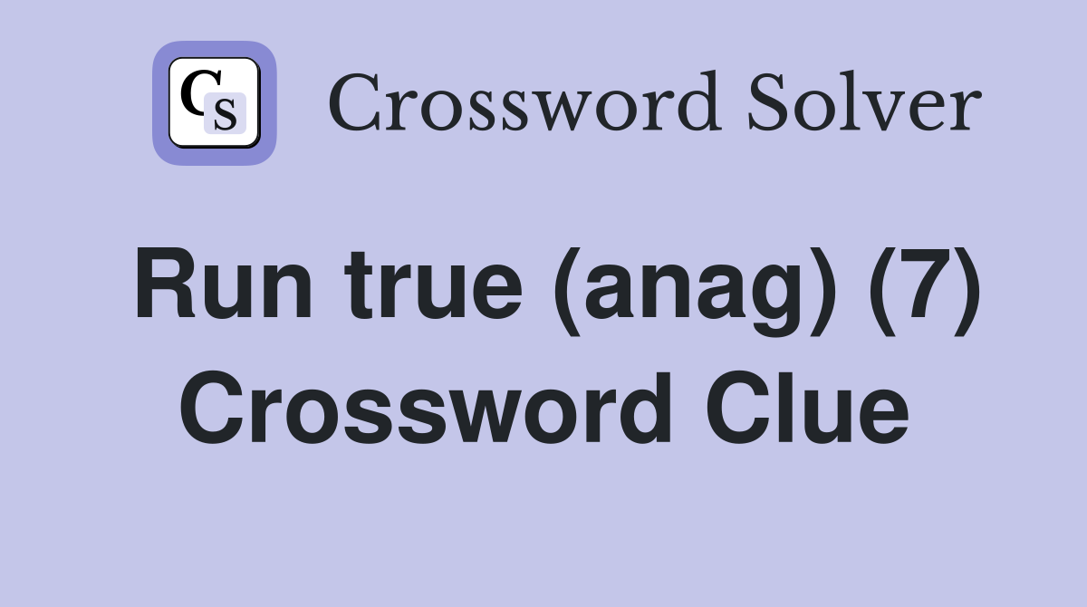 Run true (anag) (7) Crossword Clue