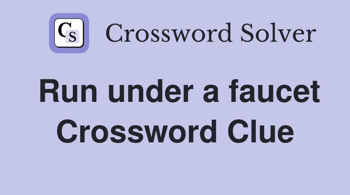 Run under a faucet Crossword Clue