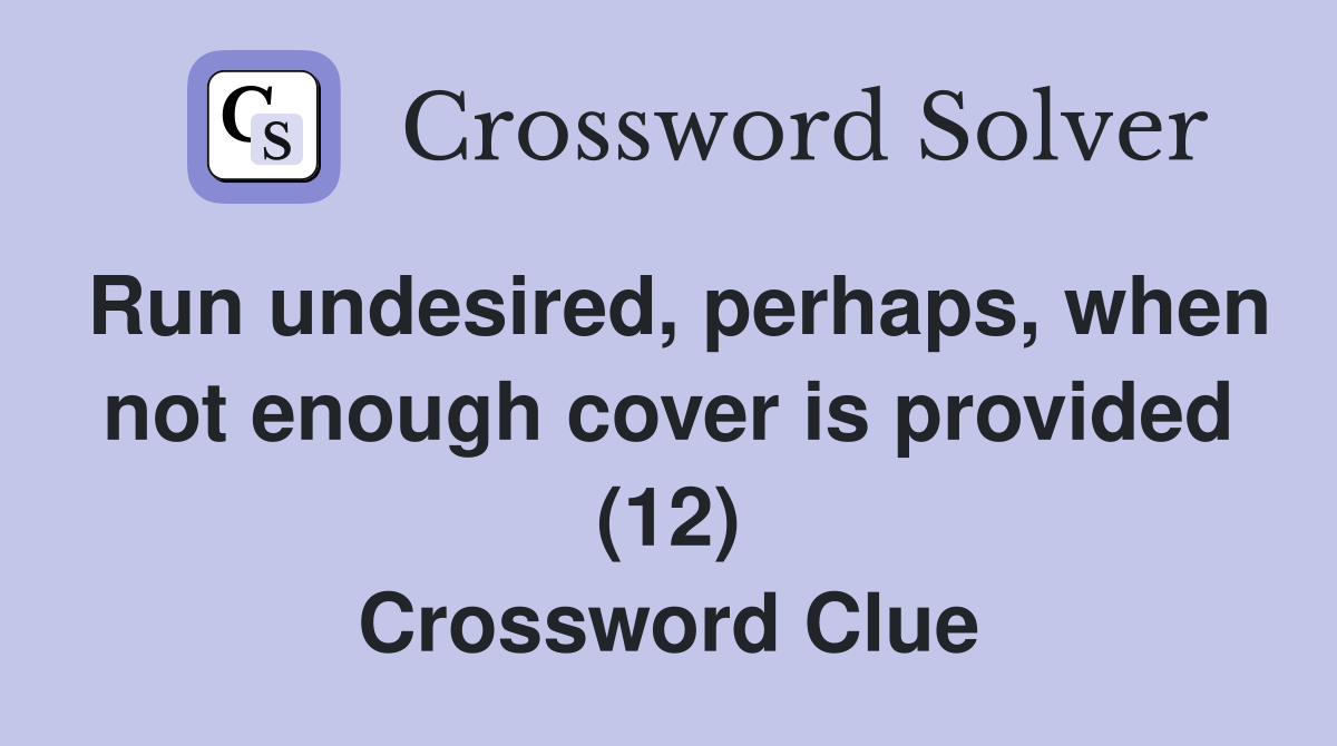 Run undesired, perhaps, when not enough cover is provided (12) Crossword Clue
