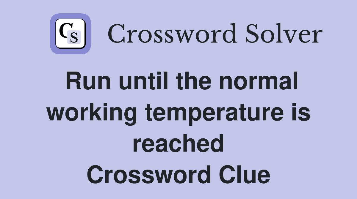 Run until the normal working temperature is reached Crossword Clue