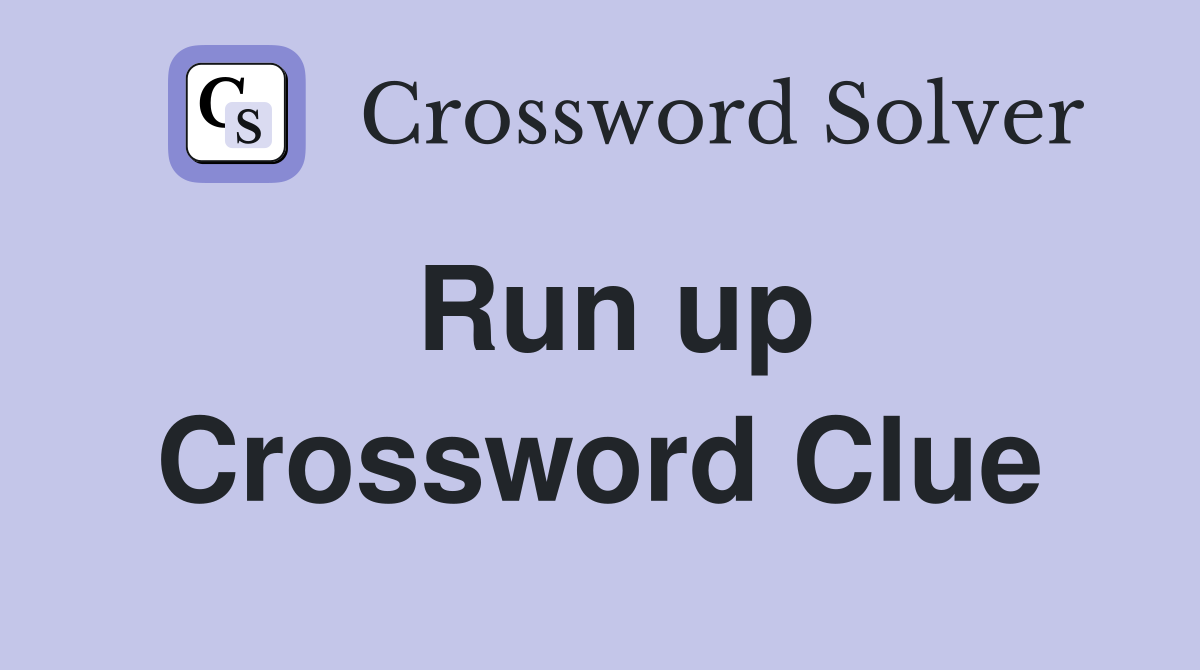 Run up Crossword Clue