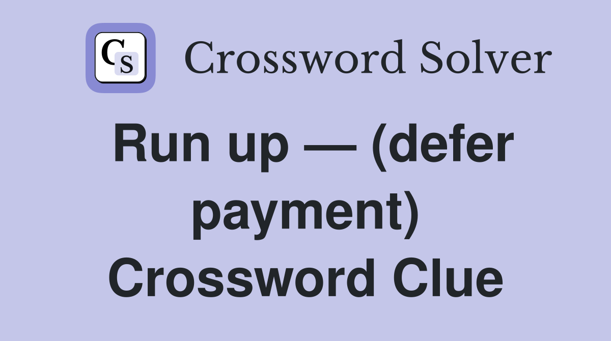 Run up — (defer payment) Crossword Clue