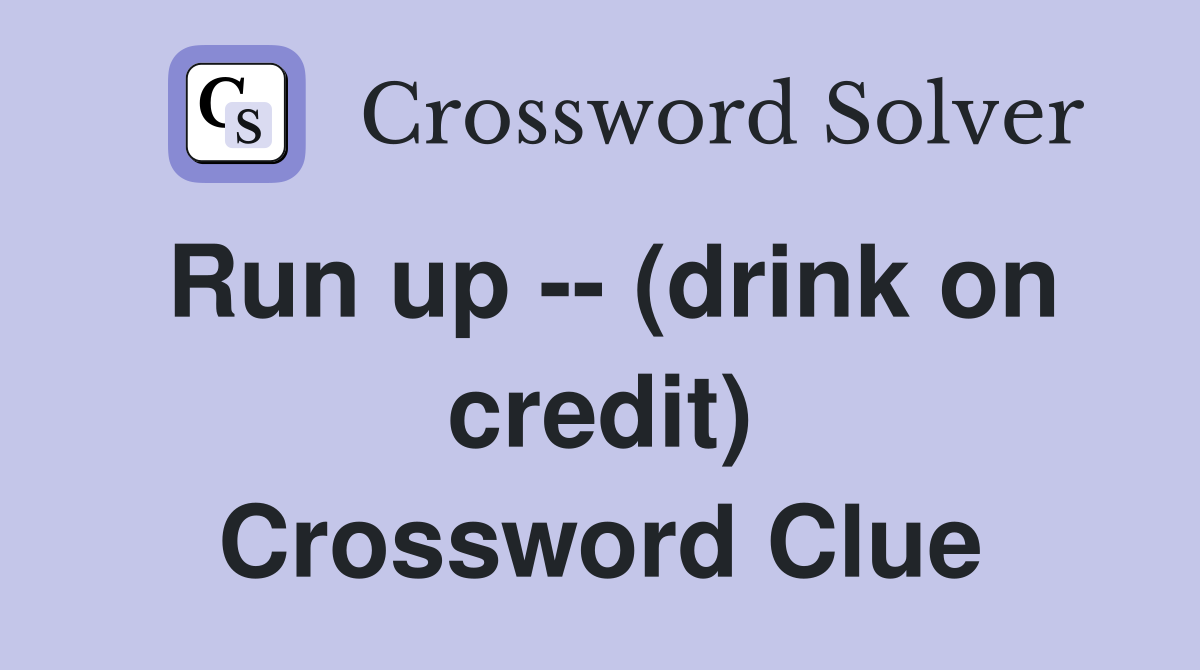 Run up -- (drink on credit) Crossword Clue