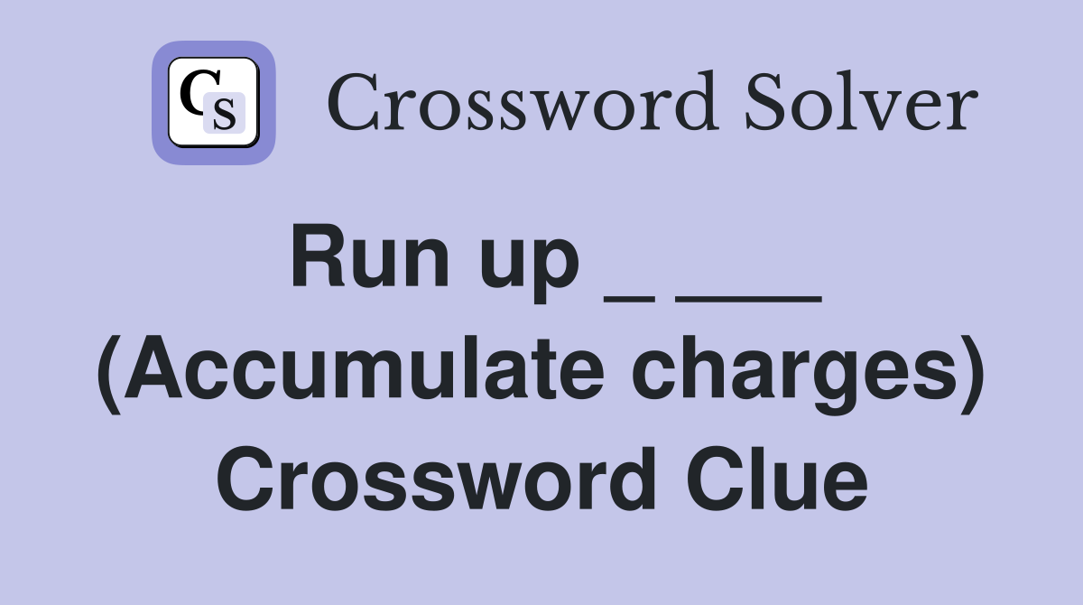 Run up _ ___ (Accumulate charges) Crossword Clue