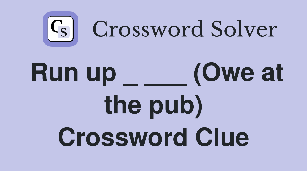 Run up _ ___ (Owe at the pub) Crossword Clue