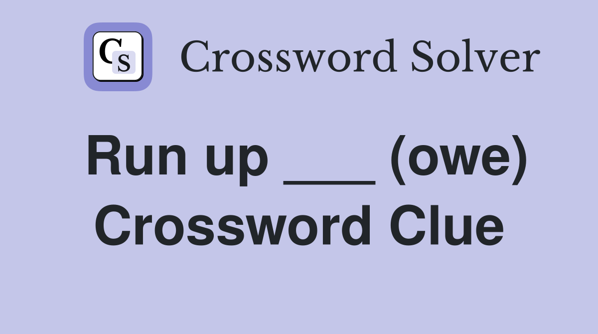 Run up ___ (owe) Crossword Clue