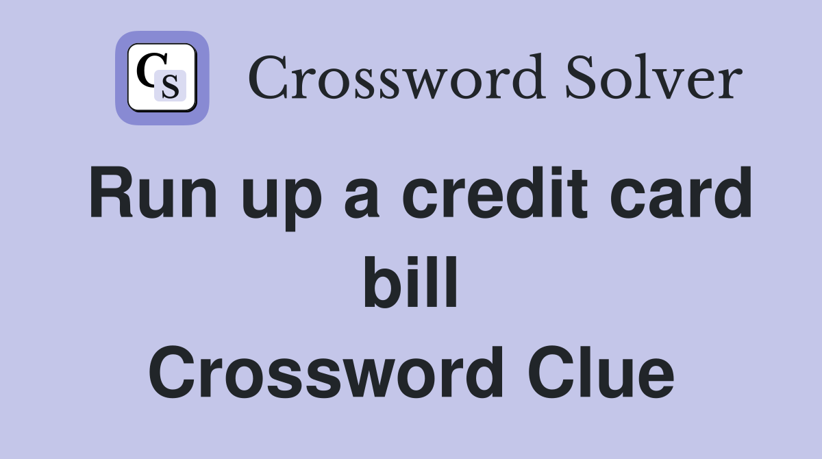Run up a credit card bill Crossword Clue