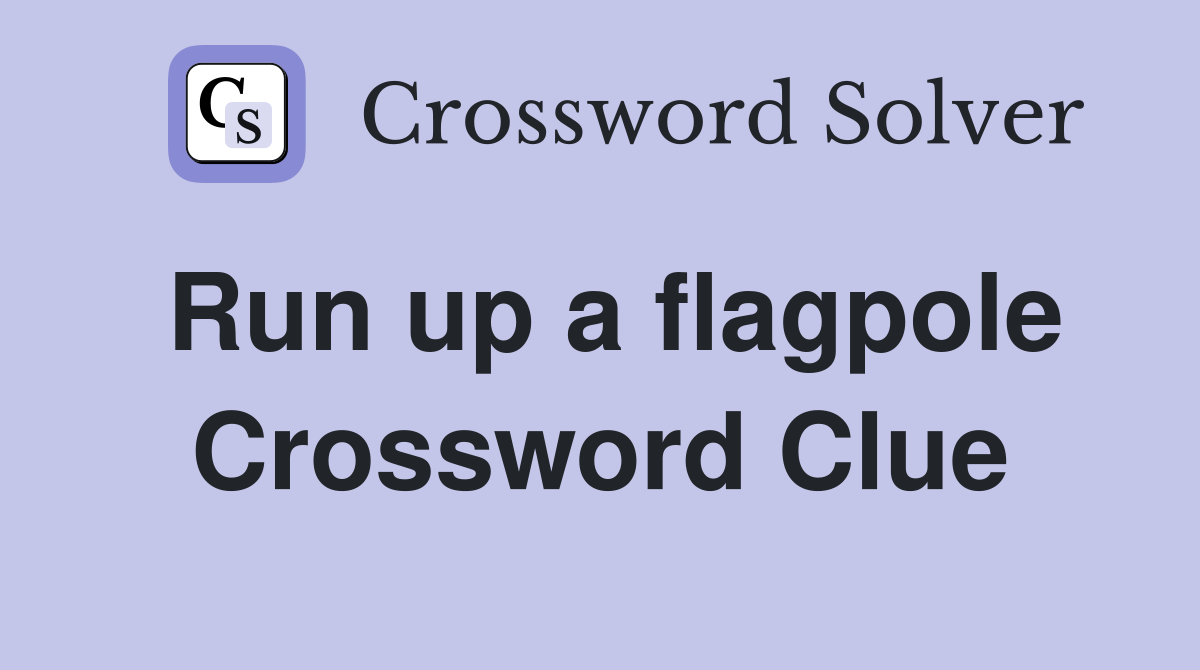 Run up a flagpole Crossword Clue