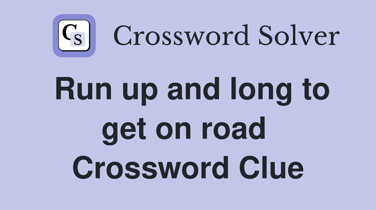 Run up and long to get on road  Crossword Clue