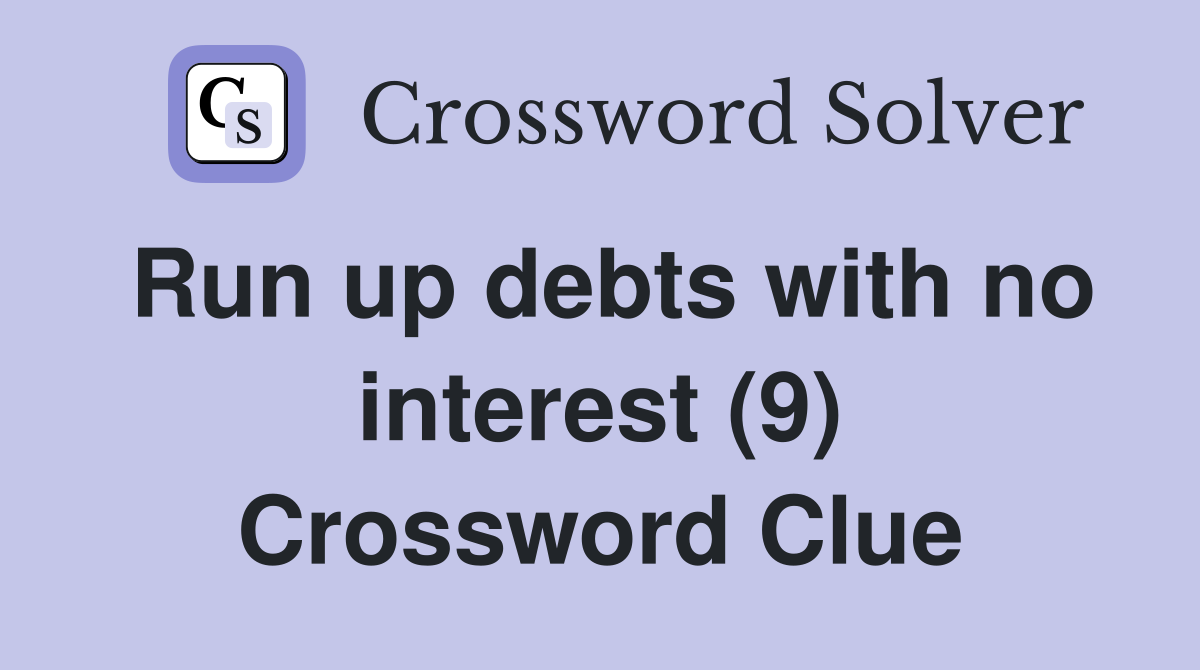 Run up debts with no interest (9) Crossword Clue