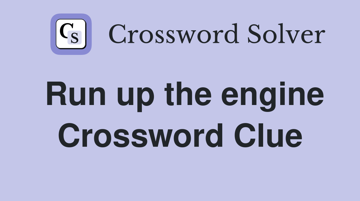Run up the engine Crossword Clue