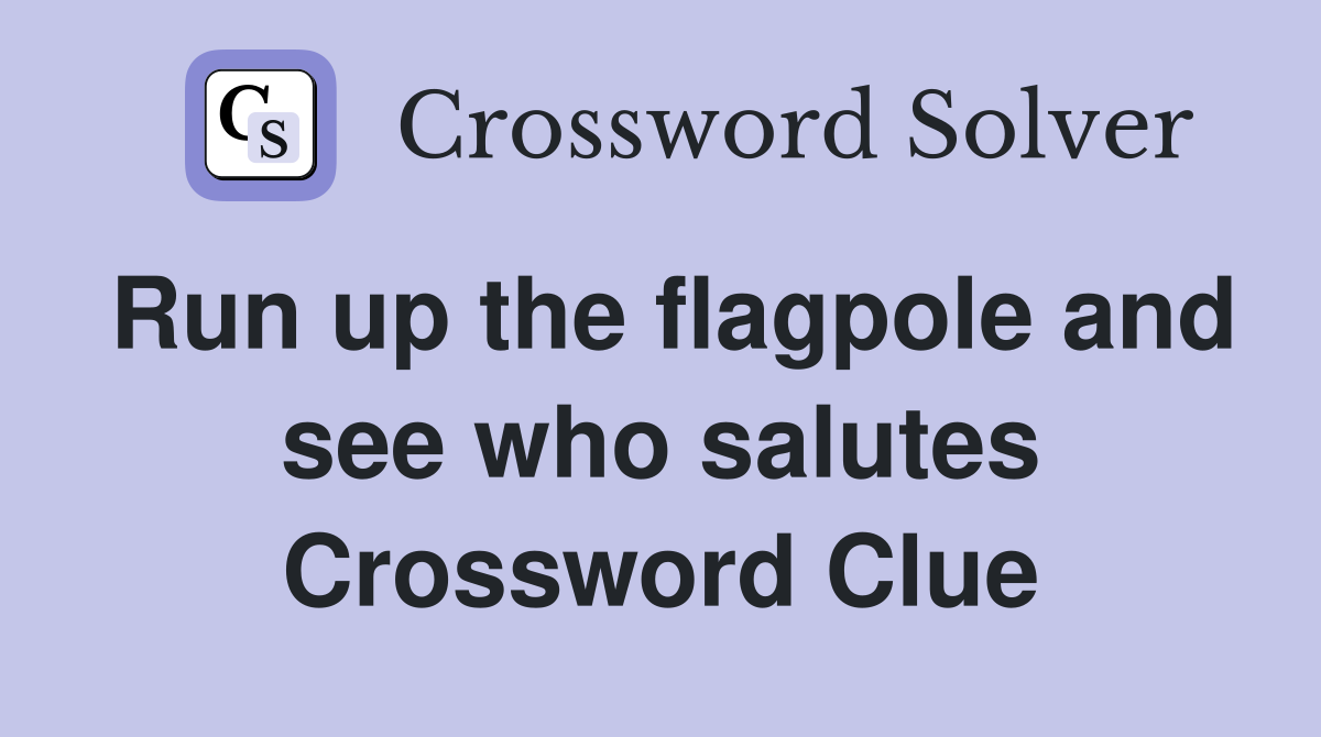 Run up the flagpole and see who salutes Crossword Clue