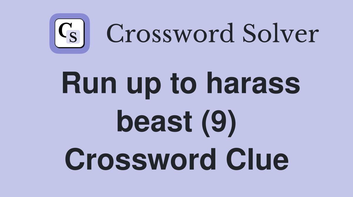 Run up to harass beast (9) Crossword Clue