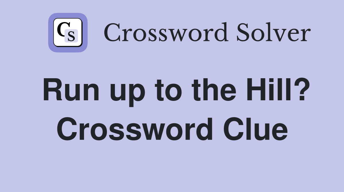 Run up to the Hill? Crossword Clue