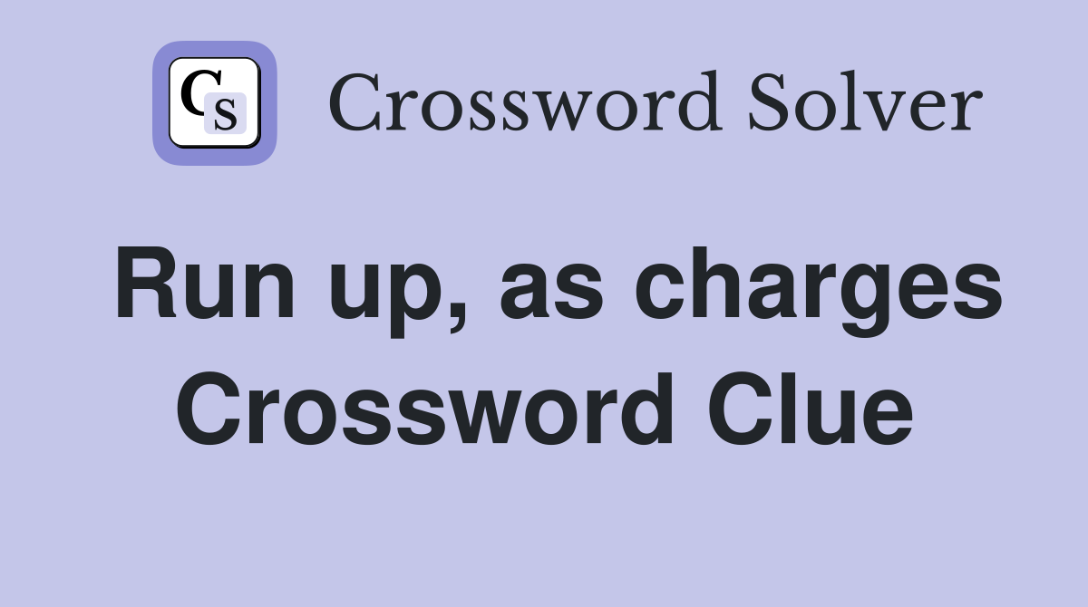Run up, as charges Crossword Clue