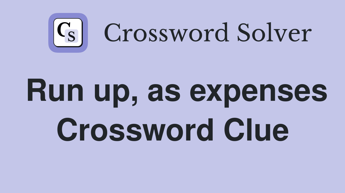Run up, as expenses Crossword Clue