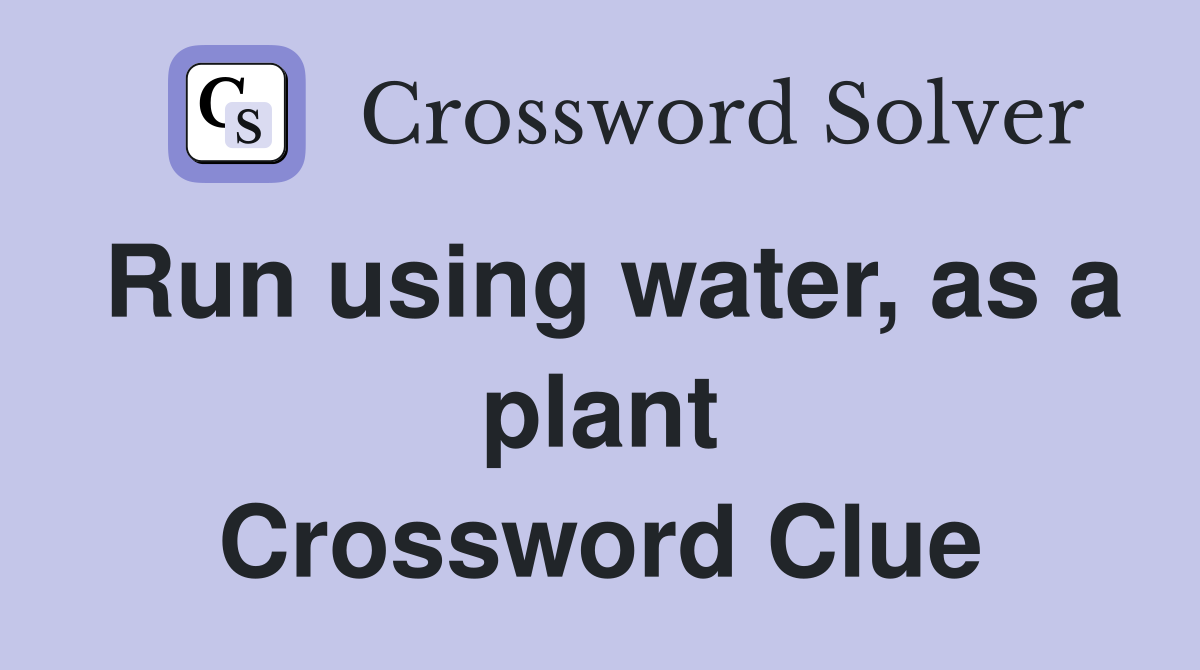 Run using water, as a plant Crossword Clue