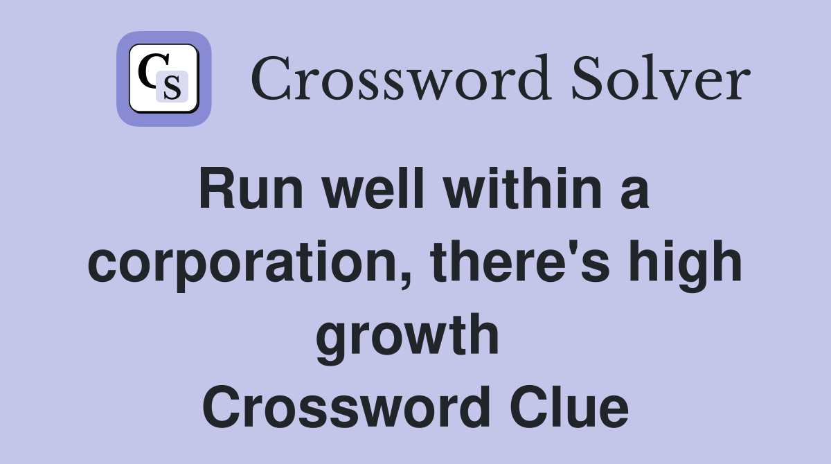 Run well within a corporation, there's high growth  Crossword Clue