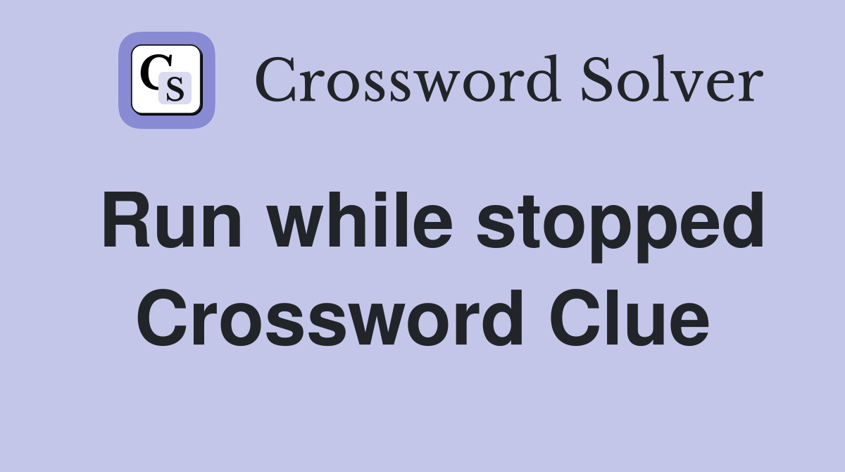 Run while stopped Crossword Clue