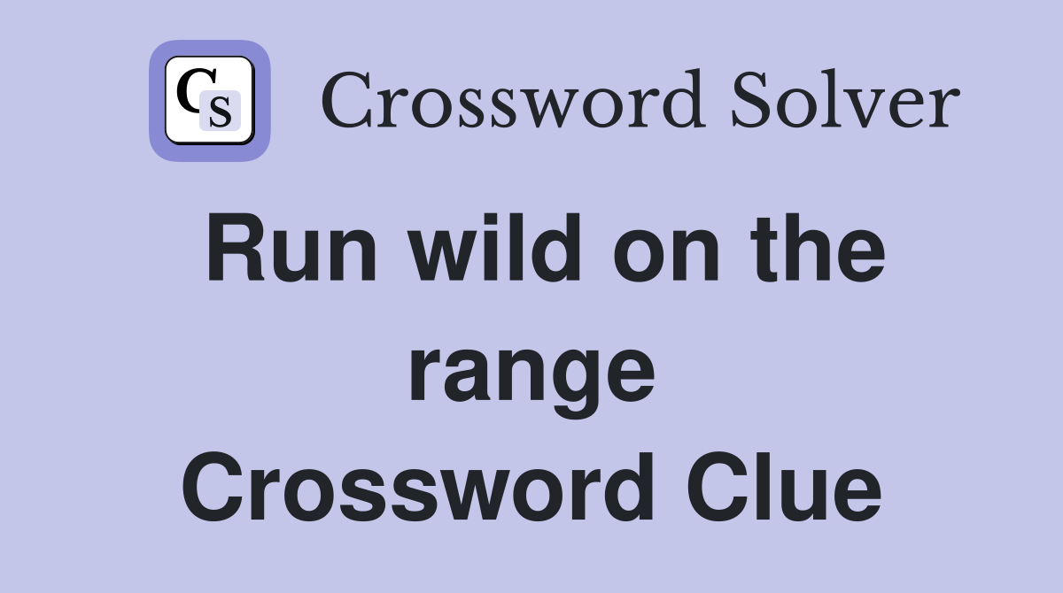 Run wild on the range Crossword Clue