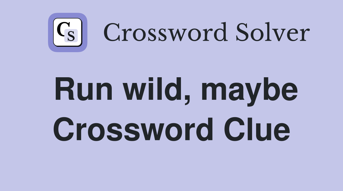 Run wild, maybe Crossword Clue