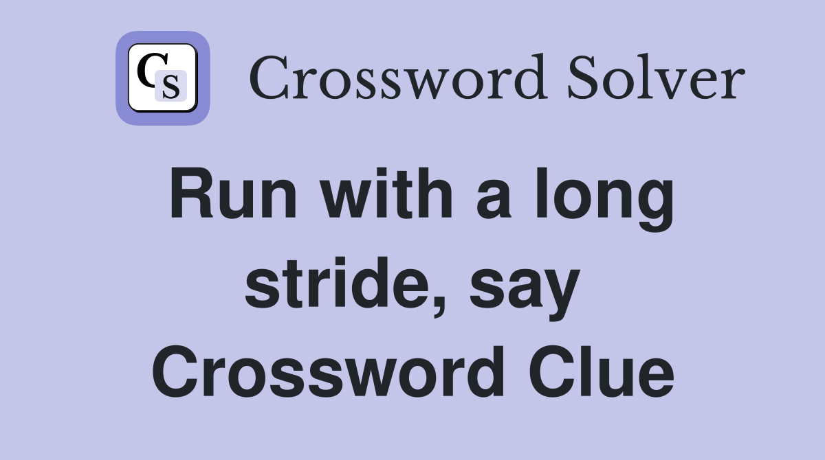 Run with a long stride, say Crossword Clue