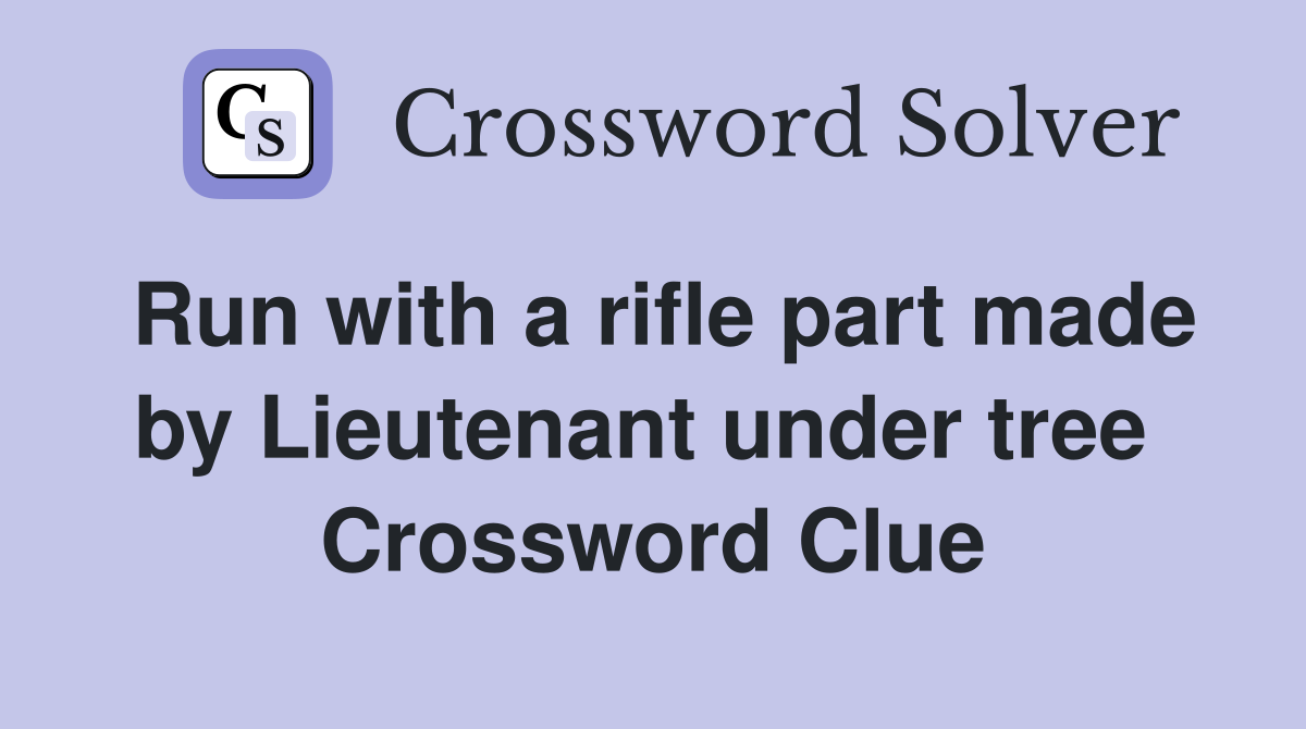 Run with a rifle part made by Lieutenant under tree  Crossword Clue