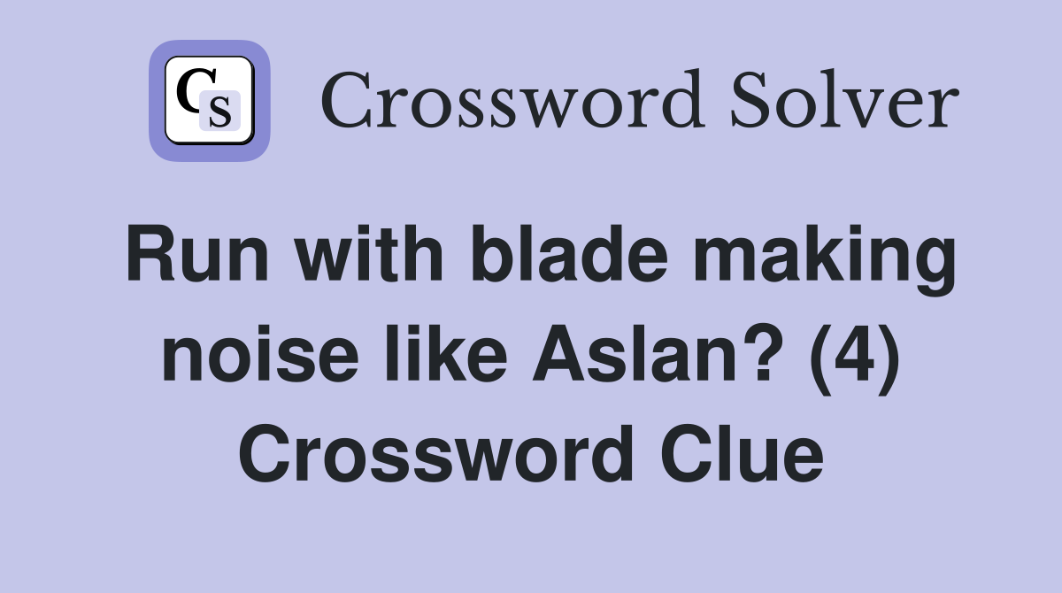 Run with blade making noise like Aslan? (4) Crossword Clue
