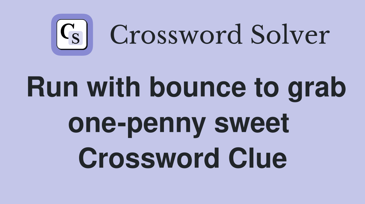 Run with bounce to grab one-penny sweet  Crossword Clue