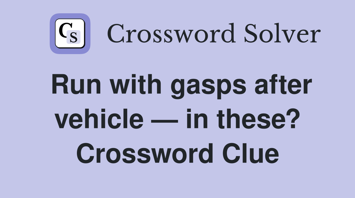 Run with gasps after vehicle — in these? Crossword Clue