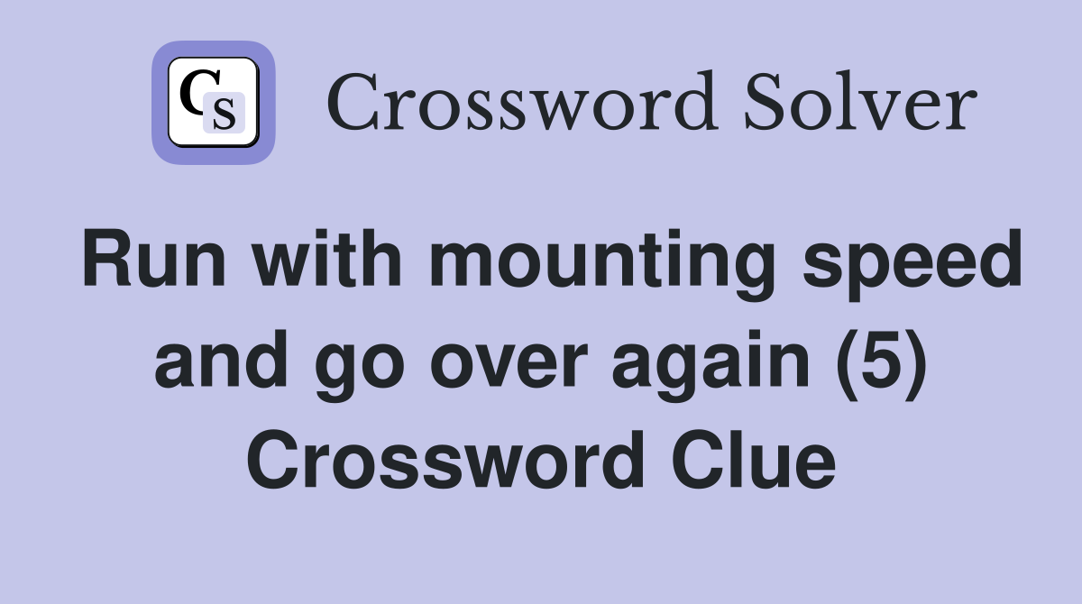 Run with mounting speed and go over again (5) Crossword Clue