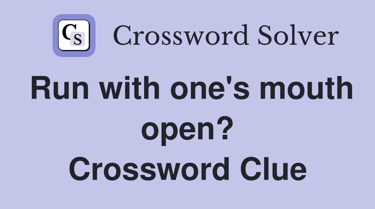Run with one's mouth open? Crossword Clue