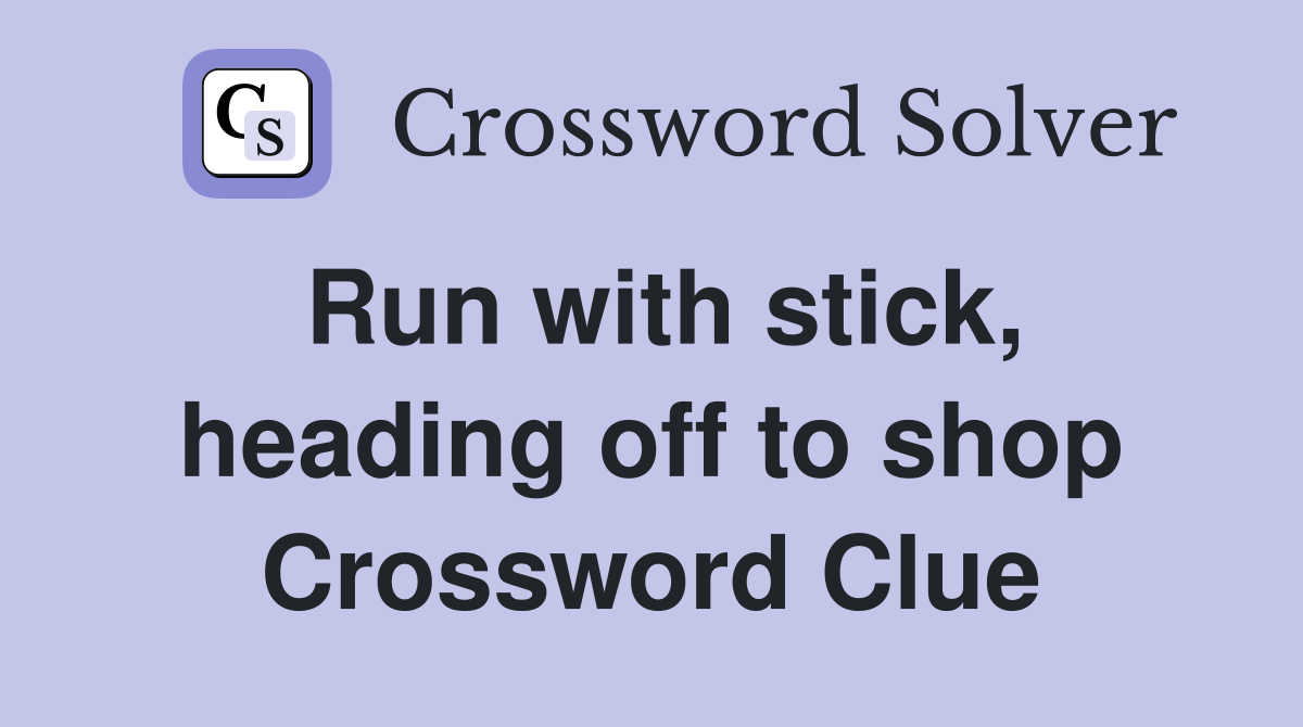 Run with stick, heading off to shop Crossword Clue