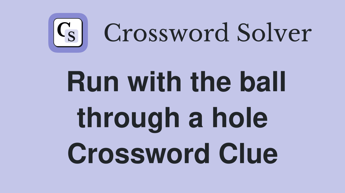 Run with the ball through a hole Crossword Clue