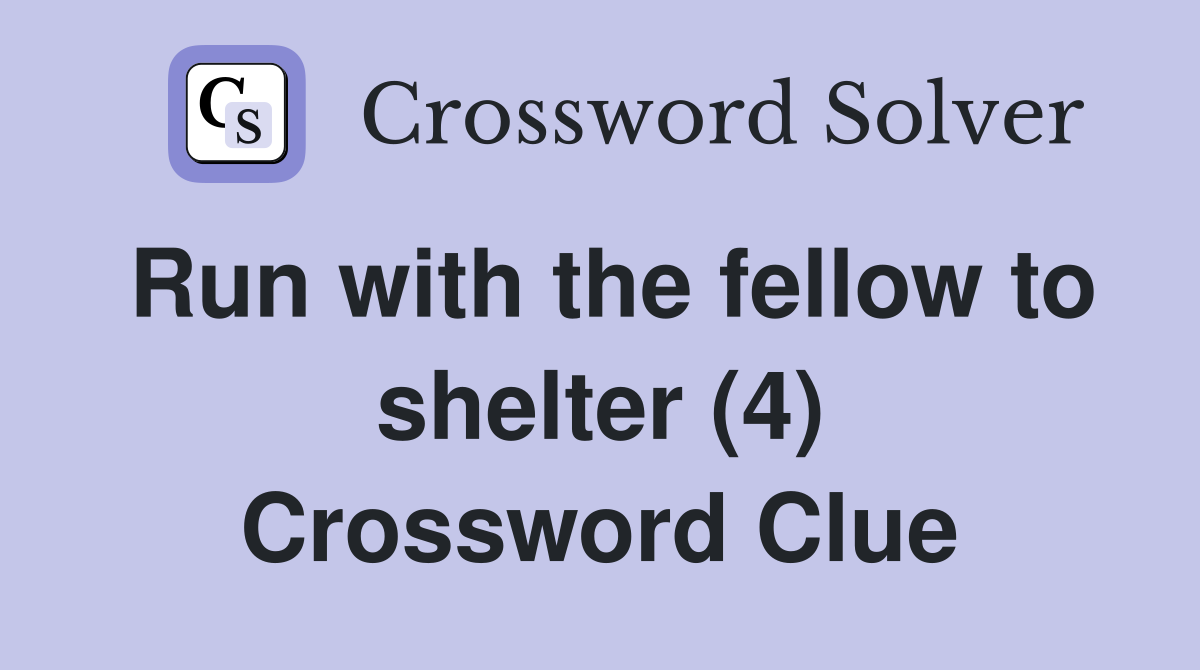Run with the fellow to shelter (4) Crossword Clue