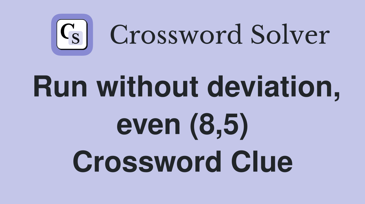 Run without deviation, even (8,5) Crossword Clue