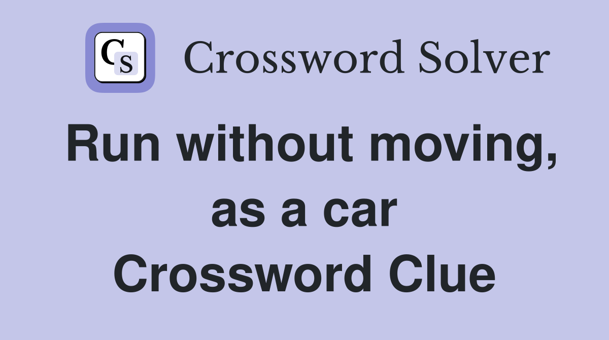 Run without moving, as a car Crossword Clue