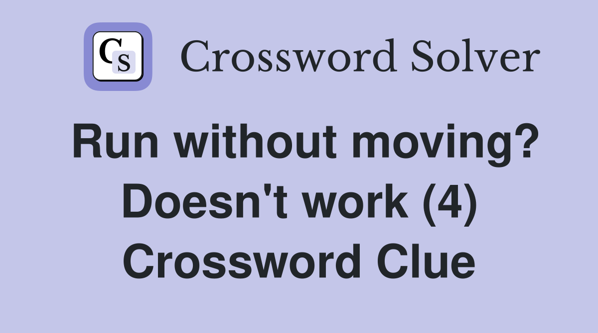 Run without moving? Doesn't work (4) Crossword Clue