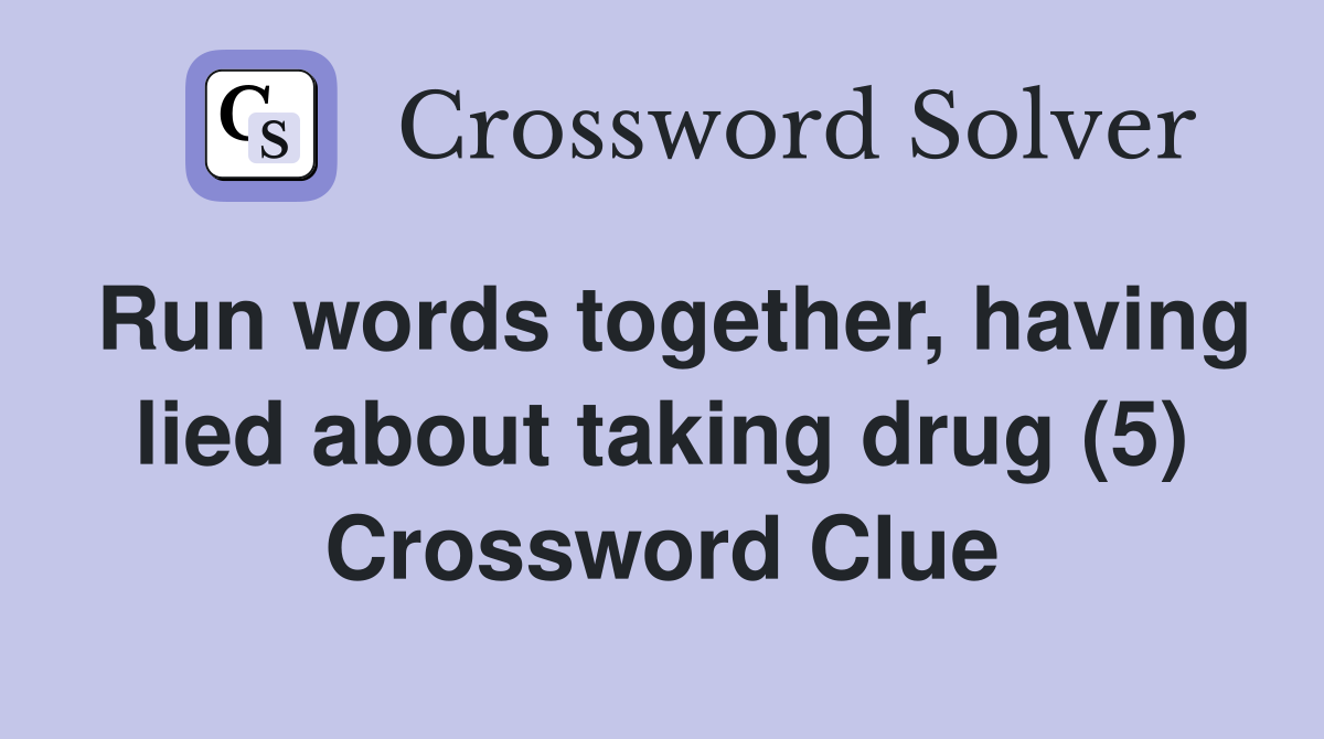 Run words together, having lied about taking drug (5) Crossword Clue