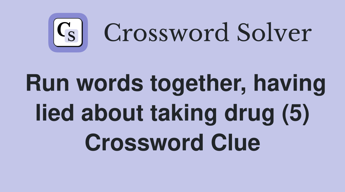 Run words together having lied about taking drug (5) Crossword Clue