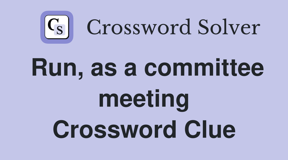 Run, as a committee meeting Crossword Clue