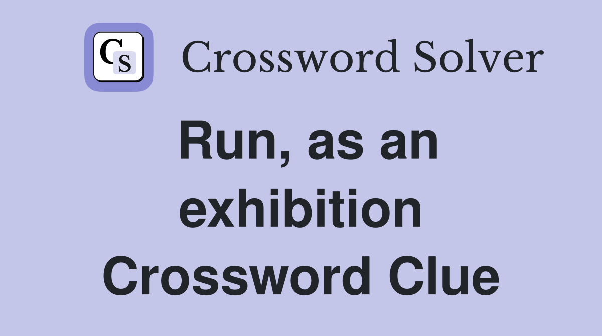 Run, as an exhibition Crossword Clue