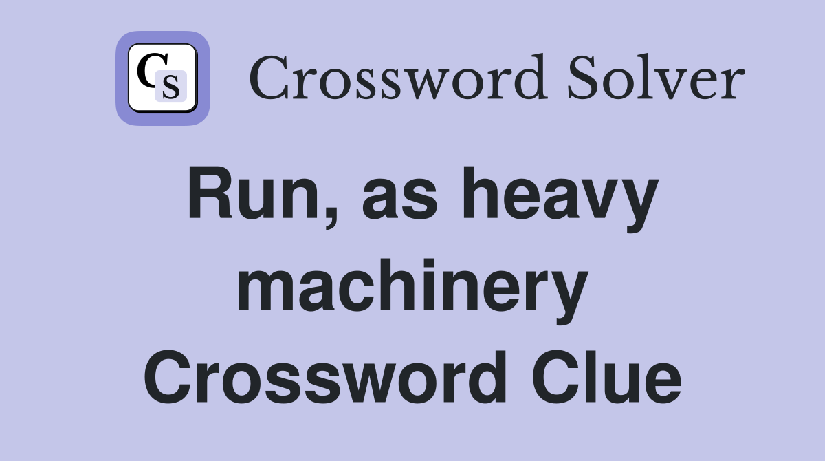 Run, as heavy machinery Crossword Clue