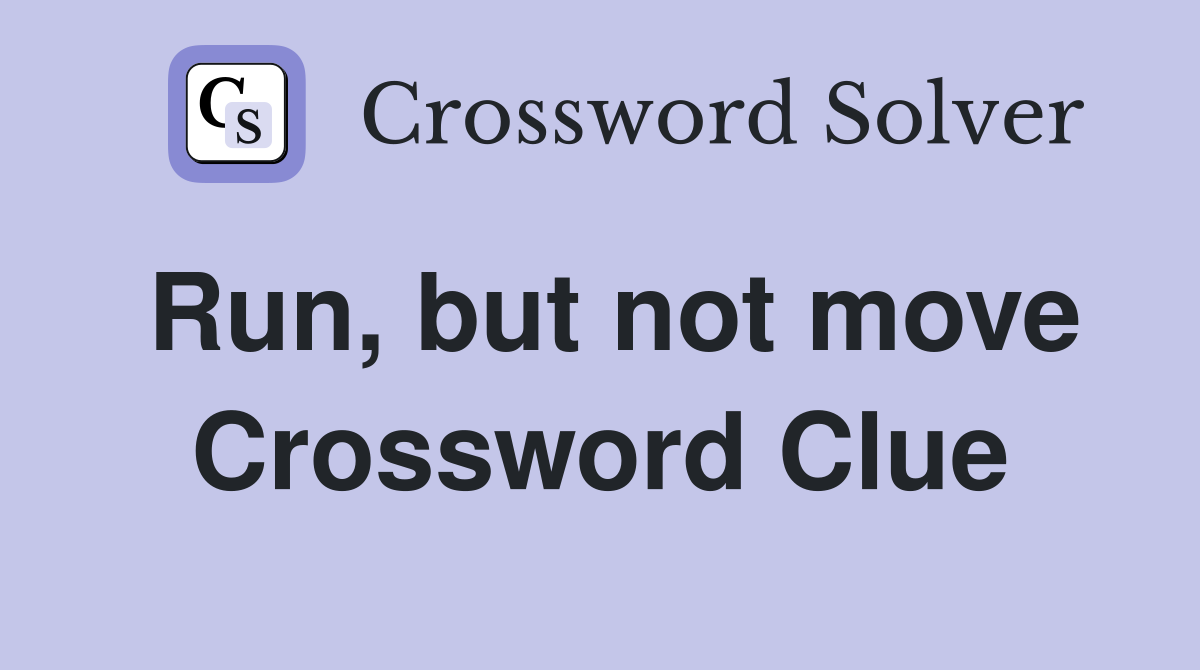Run, but not move Crossword Clue
