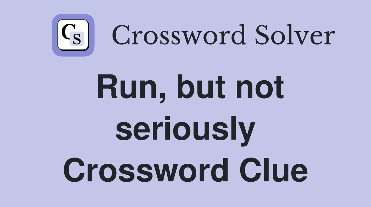Run, but not seriously Crossword Clue