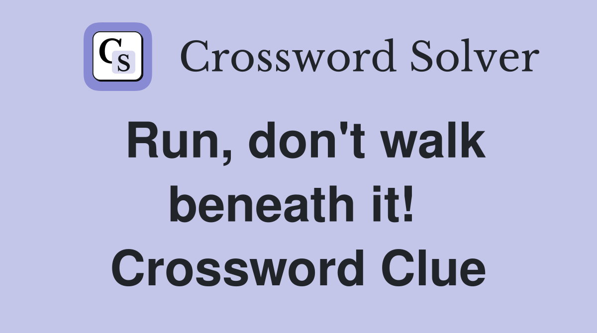 Run, don't walk beneath it!  Crossword Clue